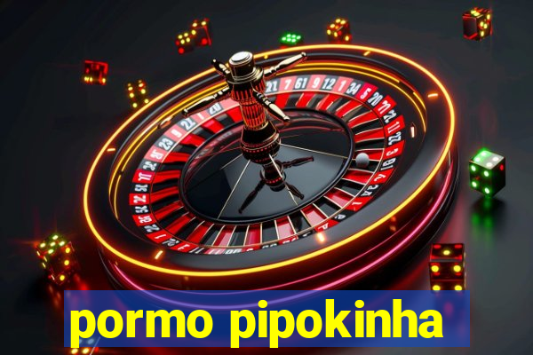pormo pipokinha